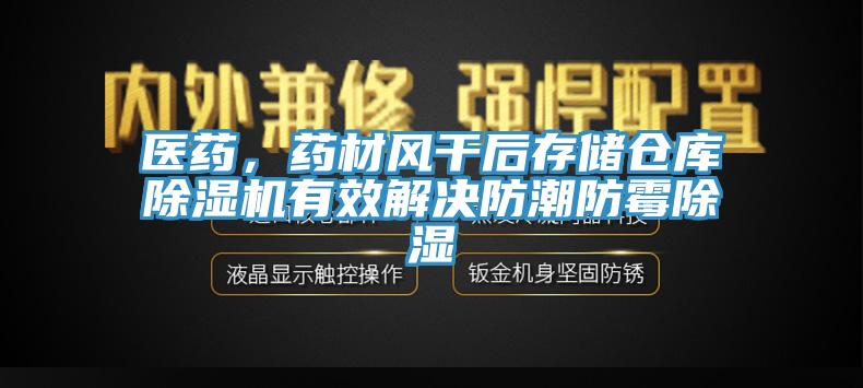 医药，药材风干后存储仓库除湿机有效解决防潮防霉除湿