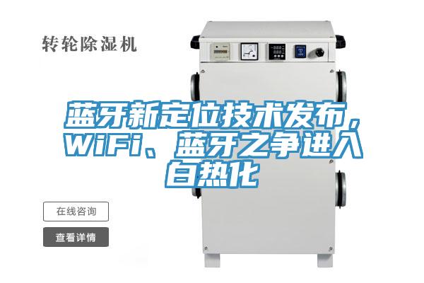 蓝牙新定位技术发布，WiFi、蓝牙之争进入白热化