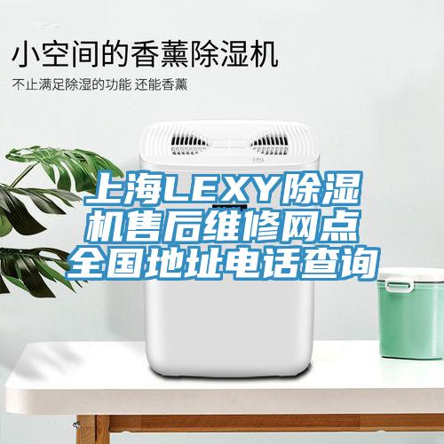 上海LEXY除湿机售后维修网点全国地址电话查询