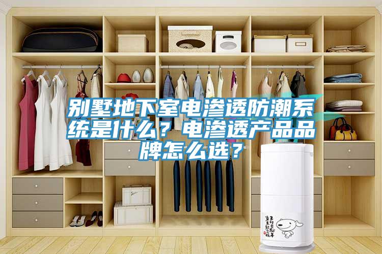 别墅地下室电渗透防潮系统是什么？电渗透产品品牌怎么选？