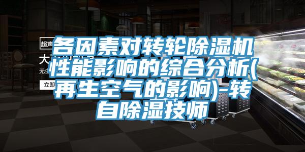 各因素对转轮除湿机性能影响的综合分析(再生空气的影响)-转自除湿技师