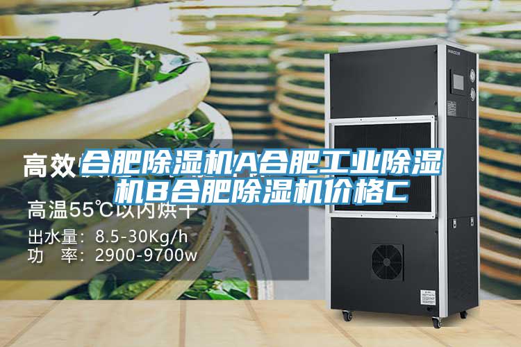 合肥除湿机A合肥工业除湿机B合肥除湿机价格C