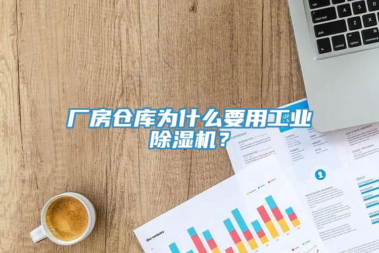 厂房仓库为什么要用工业除湿机？