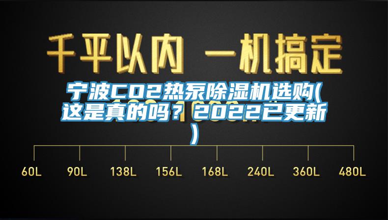 宁波CO2热泵除湿机选购(这是真的吗？2022已更新)