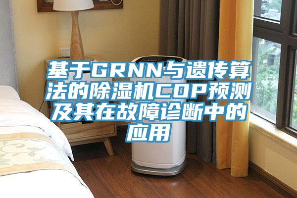 基于GRNN与遗传算法的除湿机COP预测及其在故障诊断中的应用