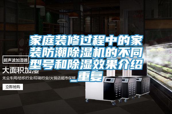 家庭装修过程中的家装防潮除湿机的不同型号和除湿效果介绍_重复