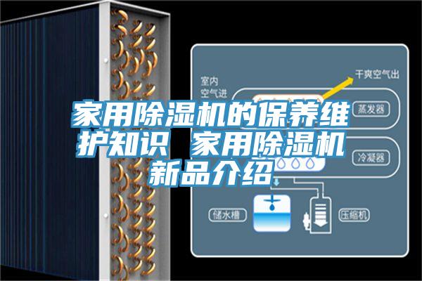 家用除湿机的保养维护知识 家用除湿机新品介绍