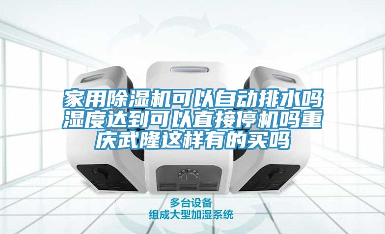 家用除湿机可以自动排水吗湿度达到可以直接停机吗重庆武隆这样有的买吗