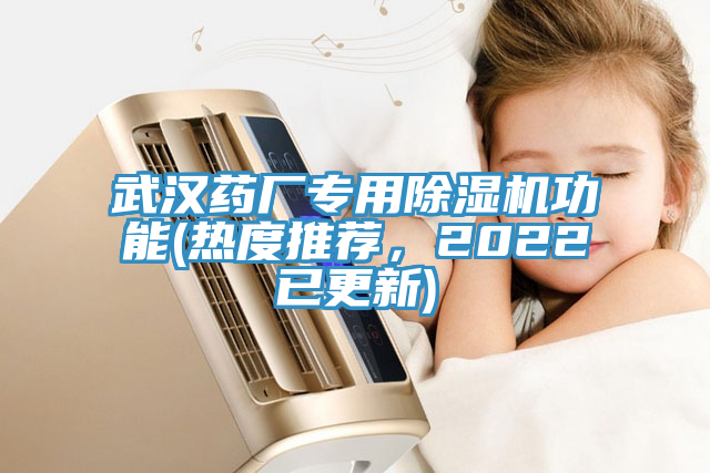 武汉药厂专用除湿机功能(热度推荐，2022已更新)