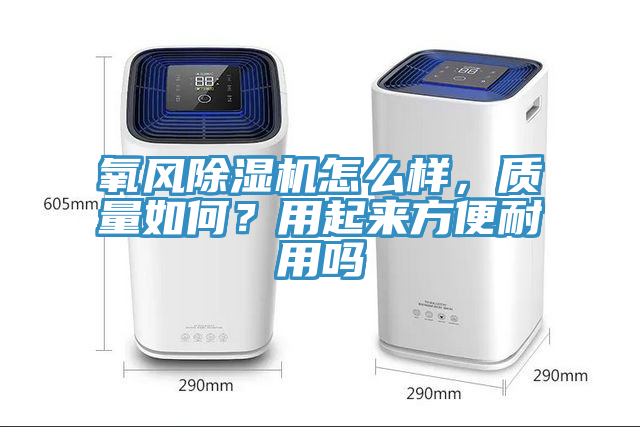 氧风除湿机怎么样，质量如何？用起来方便耐用吗