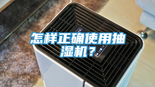 怎样正确使用抽湿机？