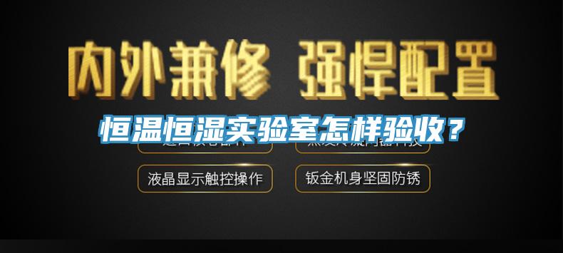 恒温恒湿实验室怎样验收？