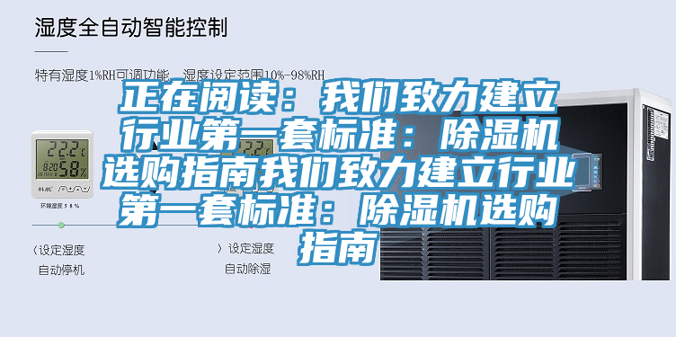 正在阅读：我们致力建立行业第一套标准：除湿机选购指南我们致力建立行业第一套标准：除湿机选购指南