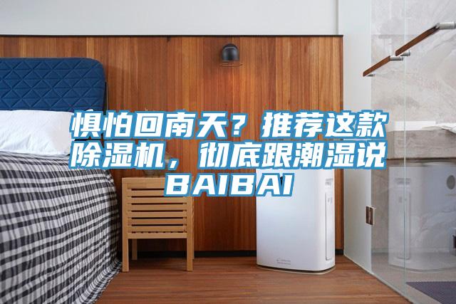 惧怕回南天？推荐这款除湿机，彻底跟潮湿说BAIBAI