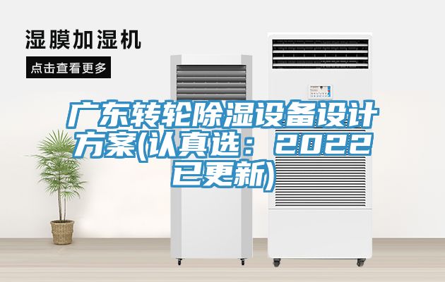 广东转轮除湿设备设计方案(认真选：2022已更新)