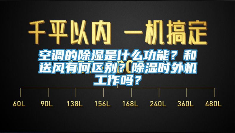 空调的除湿是什么功能？和送风有何区别？除湿时外机工作吗？