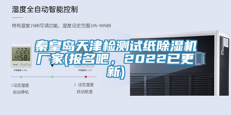 秦皇岛天津检测试纸除湿机厂家(报名吧，2022已更新)