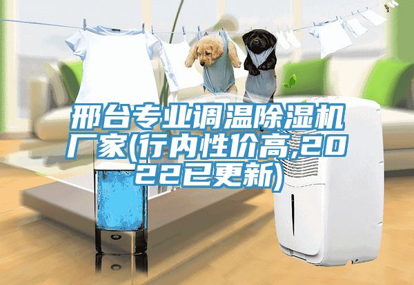 邢台专业调温除湿机厂家(行内性价高,2022已更新)