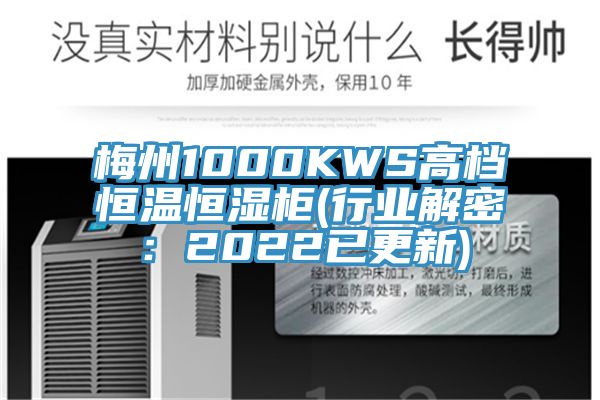 梅州1000KWS高档恒温恒湿柜(行业解密：2022已更新)