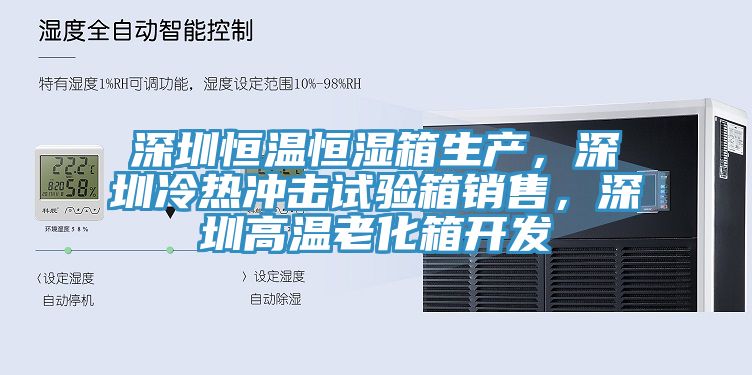 深圳恒温恒湿箱生产，深圳冷热冲击试验箱销售，深圳高温老化箱开发