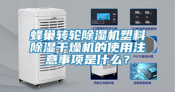 蜂巢转轮除湿机塑料除湿干燥机的使用注意事项是什么？